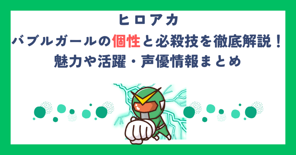 【ヒロアカ】バブルガールの個性と必殺技を徹底解説！魅力や活躍・声優情報まとめ